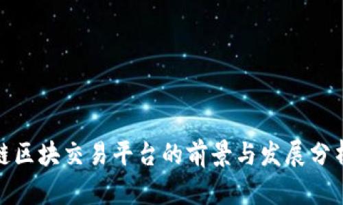 链区块交易平台的前景与发展分析