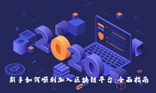 新手如何顺利加入区块链平台：全面指南