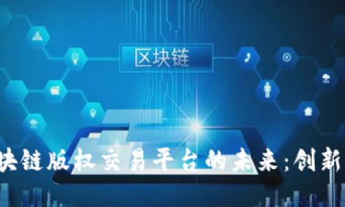 探索影联区块链版权交易平台的未来：创新、机遇与挑战