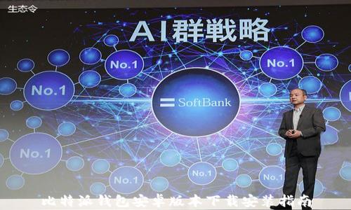 
比特派钱包安卓版本下载安装指南