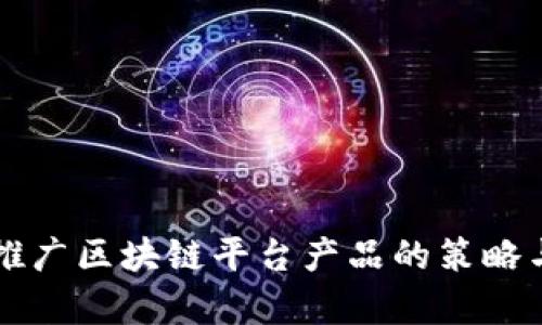 有效推广区块链平台产品的策略与方法