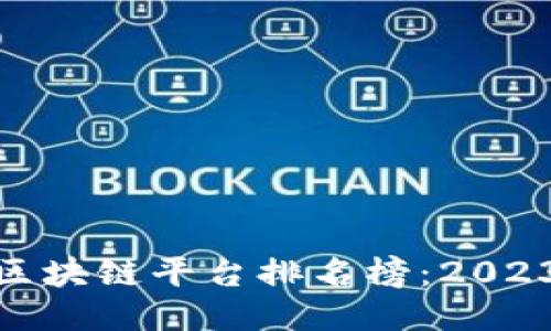 : 中国十大区块链平台排名榜：2023年最新评测