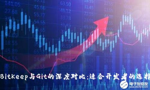 BitKeep与Git的深度对比：适合开发者的选择