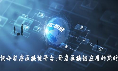 腾讯小程序区块链平台：开启区块链应用的新时代