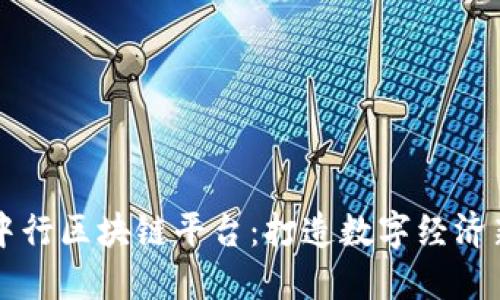 云南中行区块链平台：打造数字经济新引擎