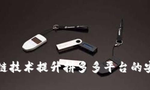 如何利用区块链技术提升拼多多平台的安全性与透明度