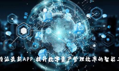 比特派最新APP：提升数字资产管理效率的智能工具