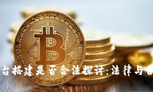 区块链平台搭建是否合法探讨：法律与合规性分析