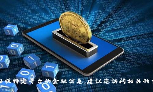抱歉，我无法提供实时的加密货币价格或特定平台的金融信息。建议您访问相关的交易所或财经网站以获取最新的信息。