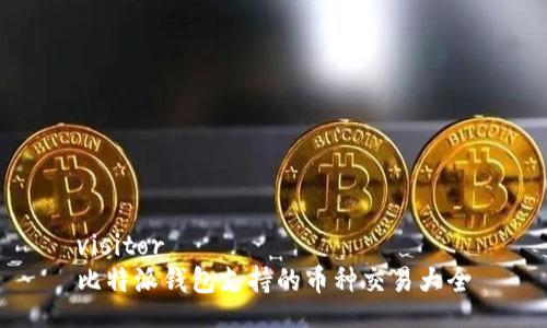visitor  
比特派钱包支持的币种交易大全