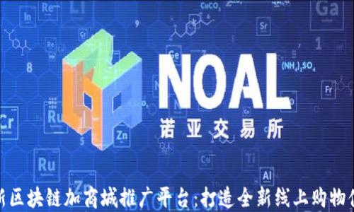 最新区块链加商城推广平台:打造全新线上购物体验