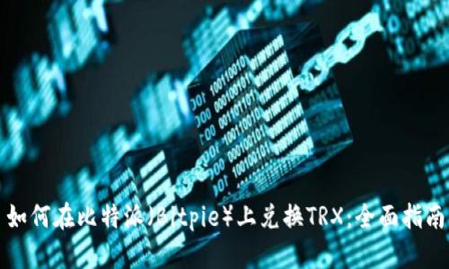 如何在比特派（Bitpie）上兑换TRX：全面指南