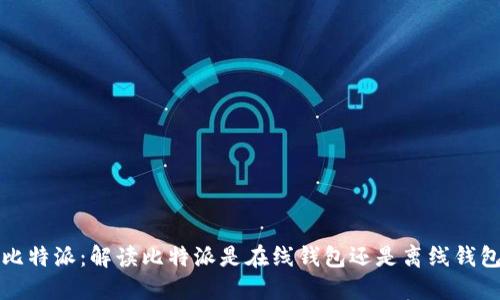 比特派：解读比特派是在线钱包还是离线钱包