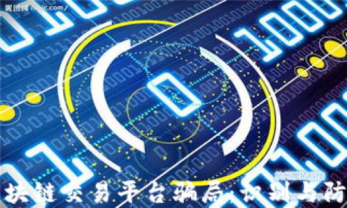 
揭露区块链交易平台骗局：识别与防范指南