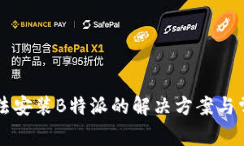 华为手机无法安装B特派的解决方案与常见问题分析