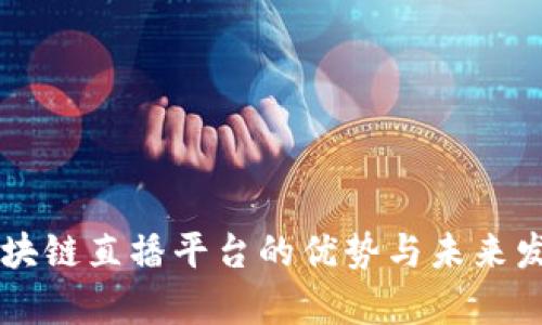 品牌区块链直播平台的优势与未来发展分析