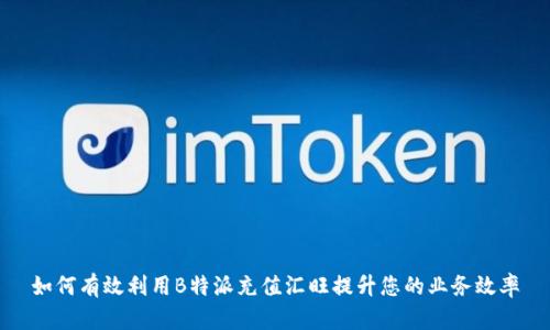 如何有效利用B特派充值汇旺提升您的业务效率