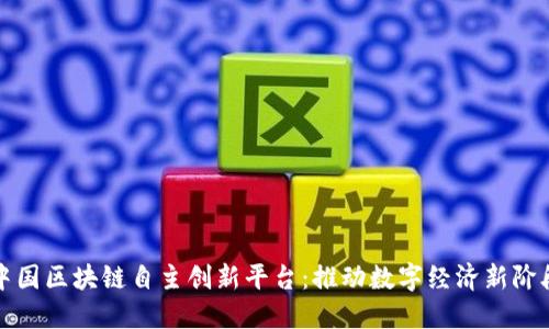 中国区块链自主创新平台：推动数字经济新阶段