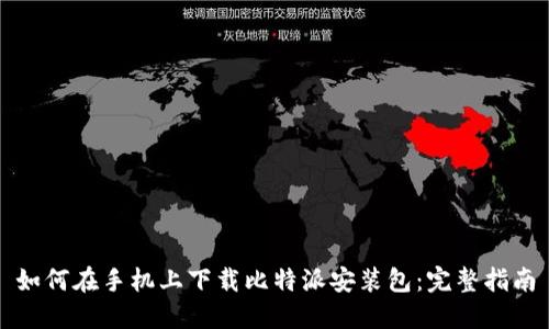 如何在手机上下载比特派安装包：完整指南