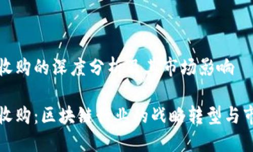 比特派收购的深度分析及其市场影响

比特派收购：区块链行业的战略转型与市场趋势