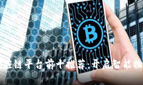 区块链供应链平台前十推荐：开启智能物流新篇章