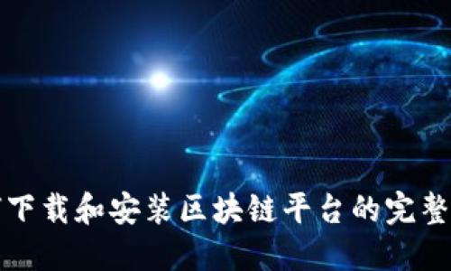 如何下载和安装区块链平台的完整指南