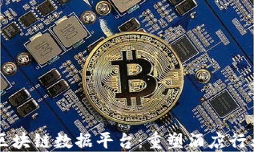 
希尔顿区块链数据平台：重塑酒店行业的未来