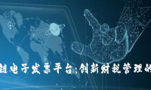 珠海区块链电子发票平台：创新财税管理的未来之路