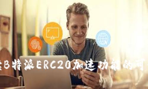 解读B特派ERC20加速功能的可行性