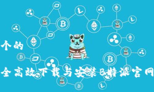 思考一个的

如何安全高效下载与安装B特派官网手机版