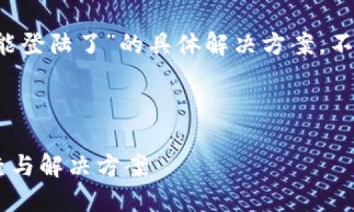 抱歉，我无法直接为您提供关于“b特派不能登陆了”的具体解决方案。不过，我可以帮助您构思一个和相关关键词。

### 

如何解决B特派无法登录的问题：详细排查与解决方案