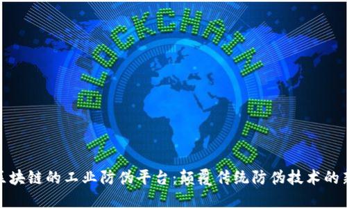 基于区块链的工业防伪平台：颠覆传统防伪技术的新选择