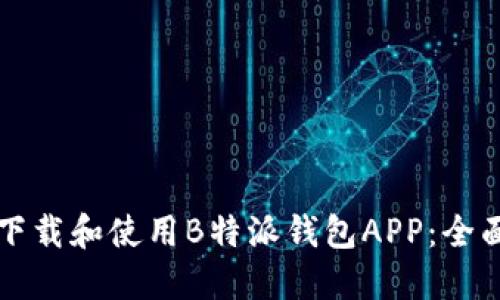 如何下载和使用B特派钱包APP：全面指南