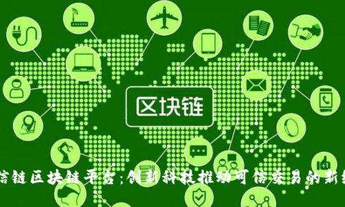 至信链区块链平台：创新科技推动可信交易的新纪元