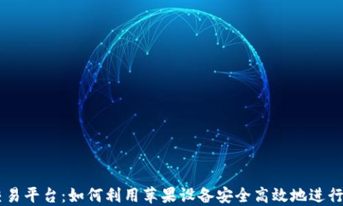 苹果区块链交易平台:如何利用苹果设备安全高效地进行数字资产交易