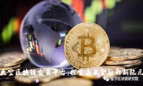 太空区块链交易平台：探索未来金融的新纪元