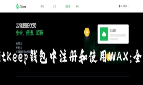 如何在BitKeep钱包中注册和使用WAX：全方位指南