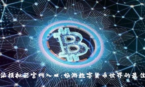 比特派模拟器官网入口：畅游数字货币世界的最佳选择