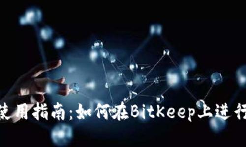 BitKeep钱包使用指南：如何在BitKeep上进行加密货币交易