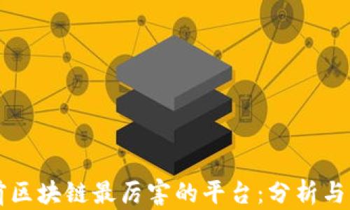 当前区块链最厉害的平台:分析与比较
