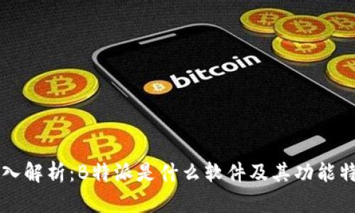 深入解析：B特派是什么软件及其功能特点
