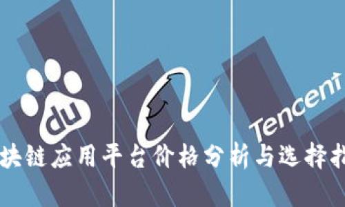 区块链应用平台价格分析与选择指南