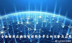 全面解析区块链智能服务平台的优势与应用