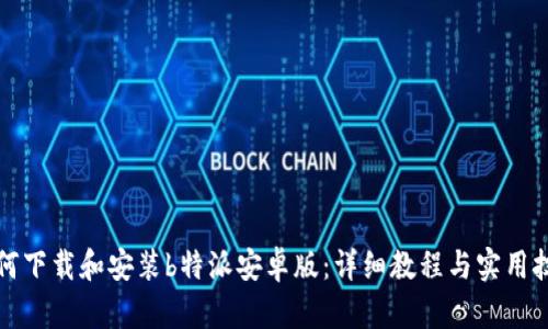如何下载和安装b特派安卓版：详细教程与实用技巧