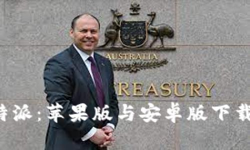 畅享B特派：苹果版与安卓版下载全攻略