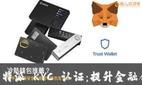 
全方位解读 B 特派 KYC 认证：提升金融合规与客户信任