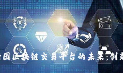 : 探索上海树图区块链交易平台的未来：创新、机遇与挑战