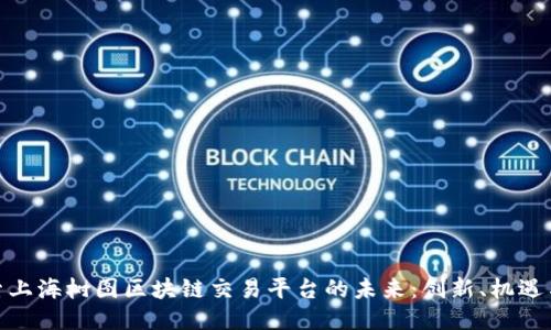 : 探索上海树图区块链交易平台的未来：创新、机遇与挑战