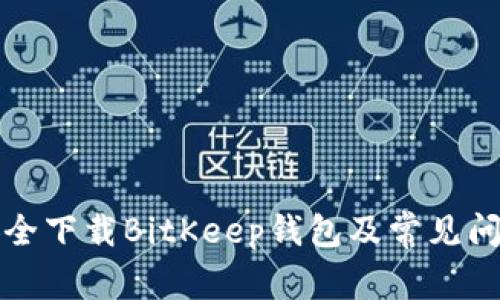 如何安全下载BitKeep钱包及常见问题解答