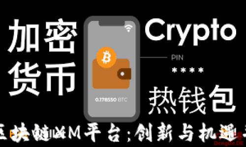 
全面解析区块链XM平台：创新与机遇并存的未来